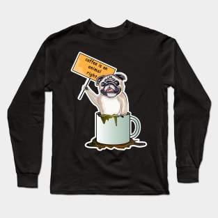 Coffee Is An Animal Right, The Pug Dog Coffee Long Sleeve T-Shirt